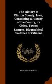 The History of Clinton County, Iowa, Containing a History of the County, its Cities, Towns &c., Biographical Sketches of Citizens