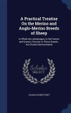 A Practical Treatise On the Merino and Anglo-Merino Breeds of Sheep: In Which the Advantages to the Farmer and Grazier, Peculiar to These Breeds, Are