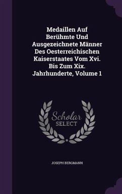 Medaillen Auf Berühmte Und Ausgezeichnete Männer Des Oesterreichischen Kaiserstaates Vom Xvi. Bis Zum Xix. Jahrhunderte, Volume 1 - Bergmann, Joseph