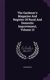 The Gardener's Magazine And Register Of Rural And Domestic Improvement, Volume 13