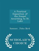 A Practical Exposition of the Gospel According to St. Luke - Scholar's Choice Edition