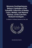 Museum Southgatianum, Being a Catalogue of the Valuable Collection of Books, Coins, Medals, and Natural History, of the Late Rev. Richard Southgate ..
