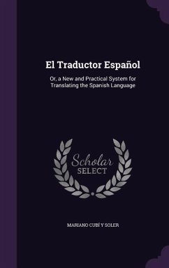 El Traductor Español: Or, a New and Practical System for Translating the Spanish Language - Soler, Mariano Cubí Y.