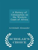 A History of Colonization on the Western Coast of Africa. - Scholar's Choice Edition