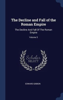 The Decline and Fall of the Roman Empire: The Decline And Fall Of The Roman Empire; Volume 5 - Gibbon, Edward