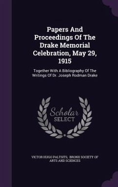 Papers And Proceedings Of The Drake Memorial Celebration, May 29, 1915: Together With A Bibliography Of The Writings Of Dr. Joseph Rodman Drake - Paltsits, Victor Hugo