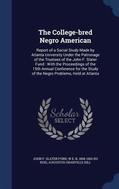 The College-bred Negro American - Fund, John F Slater; Du Bois, W E B; Dill, Augustus Granville