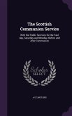 The Scottish Communion Service: With the Public Services for the Fast day, Saturday and Monday, Before and After Communion
