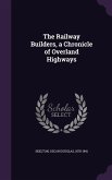 The Railway Builders, a Chronicle of Overland Highways