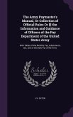 The Army Paymaster's Manual, Or Collection of Official Rules Or [!] the Information and Guidance of Officers of the Pay Department of the United States Army