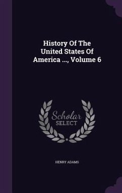History Of The United States Of America ..., Volume 6 - Adams, Henry