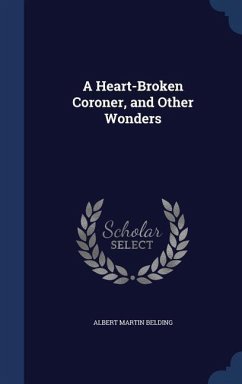A Heart-Broken Coroner, and Other Wonders - Belding, Albert Martin
