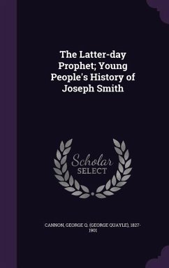 The Latter-day Prophet; Young People's History of Joseph Smith - Cannon, George Q