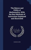 The Nature and Utility of Mathematics; With the Best Methods of Instruction Explained and Illustrated