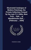 Illustrated Catalogue of Modern Paintings; the Private Collection Formed by the Late F.S. Gibbs, New York ... Sale ... at Mendelssohn Hall ... [Februa