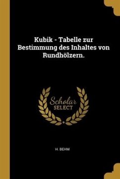 Kubik - Tabelle zur Bestimmung des Inhaltes von Rundhölzern.