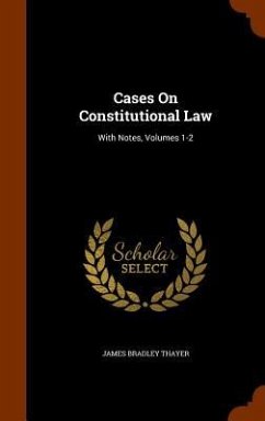 Cases On Constitutional Law - Thayer, James Bradley