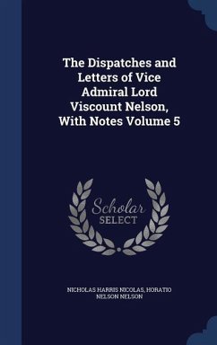 The Dispatches and Letters of Vice Admiral Lord Viscount Nelson, With Notes Volume 5 - Nicolas, Nicholas Harris; Nelson, Horatio Nelson