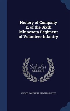 History of Company E, of the Sixth Minnesota Regiment of Volunteer Infantry - Hill, Alfred James; Stees, Charles J