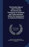 The Double Edge of Labor's Sword. Discussion and Testimony on Socialism and Trade-unionism Before the Commission on Industrial Relations