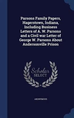 Parsons Family Papers, Hagerstown, Indiana, Including Business Letters of A. W. Parsons and a Civil war Letter of George W. Parsons About Andersonville Prison - Anonymous