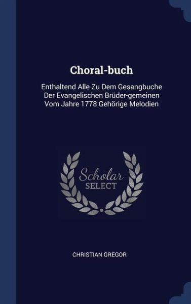 Choralbuch Enthaltend Alle Zu Dem Gesangbuche Der Evangelischen … von