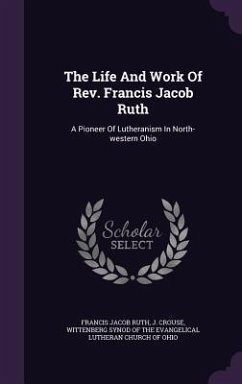 The Life And Work Of Rev. Francis Jacob Ruth - Ruth, Francis Jacob; Crouse, J.