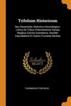 Trifolium Historicum: Seu Dissertatio Historico-chronologico-critica De Tribus Potentissimis Daniae Regibus Gormo Grandaevo, Haraldo Caeruli - Torfaeus, Thormodus