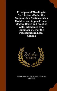 Principles of Pleading in Civil Actions Under the Common-law System and as Modified and Applied Under Modern Codes and Practice Acts, Introduced by a - Stephen, Henry John; Andrews, James De Witt