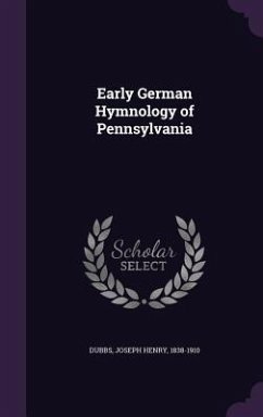 Early German Hymnology of Pennsylvania - Dubbs, Joseph Henry