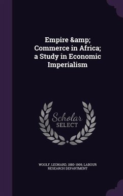 Empire & Commerce in Africa; a Study in Economic Imperialism - Woolf, Leonard