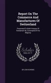 Report On The Commerce And Manufactures Of Switzerland: Presented To Both Houses Of Parliament By Command Of His Majesty