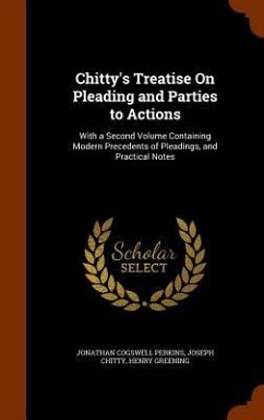 Chitty's Treatise On Pleading and Parties to Actions: With a Second Volume Containing Modern Precedents of Pleadings, and Practical Notes - Perkins, Jonathan Cogswell; Chitty, Joseph; Greening, Henry