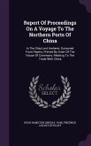 Report Of Proceedings On A Voyage To The Northern Ports Of China: In The Ship Lord Amherst. Extracted From Papers, Printed By Order Of The House Of Co