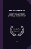 The Bentley Ballads: A Selection of the Choice Ballads, Songs, &c., Contributed to Bentley's Miscellany. Ed. by [John] Doran, With Four Bal