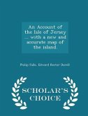An Account of the Isle of Jersey ... with a new and accurate map of the island. - Scholar's Choice Edition