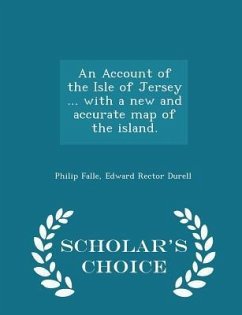 An Account of the Isle of Jersey ... with a new and accurate map of the island. - Scholar's Choice Edition - Falle, Philip; Durell, Edward Rector