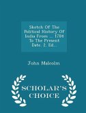 Sketch Of The Political History Of India From ... 1784 To The Present Date. 2. Ed... - Scholar's Choice Edition