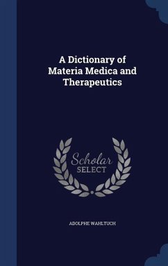 A Dictionary of Materia Medica and Therapeutics - Wahltuch, Adolphe