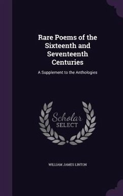 Rare Poems of the Sixteenth and Seventeenth Centuries: A Supplement to the Anthologies - Linton, William James