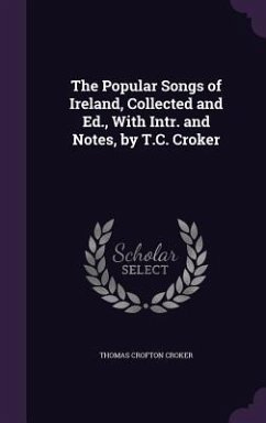 The Popular Songs of Ireland, Collected and Ed., With Intr. and Notes, by T.C. Croker - Croker, Thomas Crofton