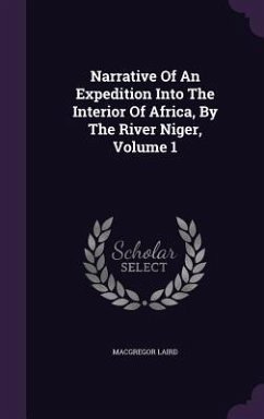 Narrative Of An Expedition Into The Interior Of Africa, By The River Niger, Volume 1 - Laird, Macgregor