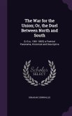 The War for the Union; Or, the Duel Between North and South: (U.S.a., 1861-1865) a Poetical Panorama, Historical and Descriptive