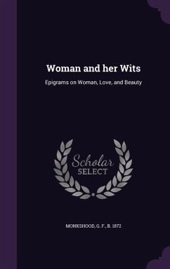 Woman and her Wits: Epigrams on Woman, Love, and Beauty - Monkshood, G. F.