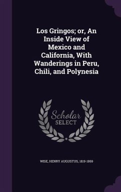 Los Gringos; or, An Inside View of Mexico and California, With Wanderings in Peru, Chili, and Polynesia - Wise, Henry Augustus