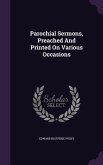 Parochial Sermons, Preached And Printed On Various Occasions