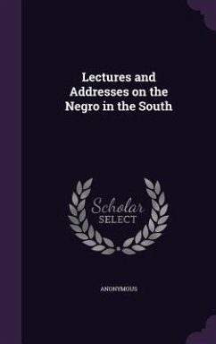 Lectures and Addresses on the Negro in the South - Anonymous