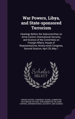 War Powers, Libya, and State-sponsored Terrorism: Hearings Before the Subcommittee on Arms Control, International Security, and Science of the Committ