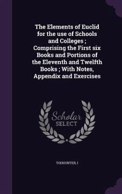 The Elements of Euclid for the use of Schools and Colleges; Comprising the First six Books and Portions of the Eleventh and Twelfth Books; With Notes, Appendix and Exercises - Todhunter, Todhunter