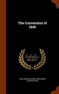 The Convention of 1846 - Quaife, Milo Milton; Constitution, Wisconsin